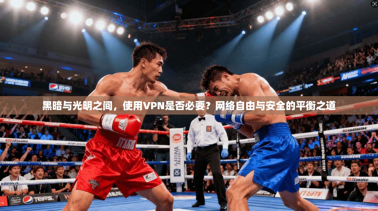 黑暗与光明之间，使用VPN是否必要？网络自由与安全的平衡之道
