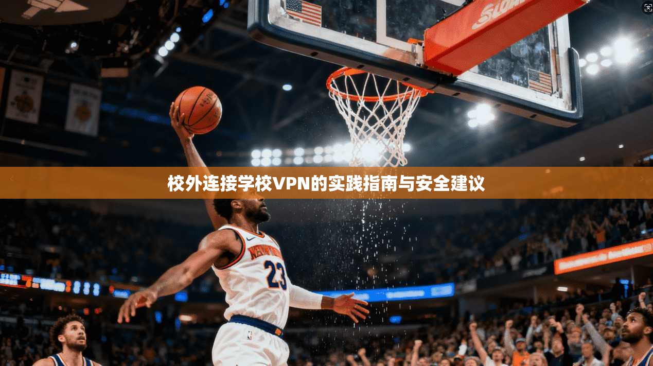 校外连接学校VPN的实践指南与安全建议