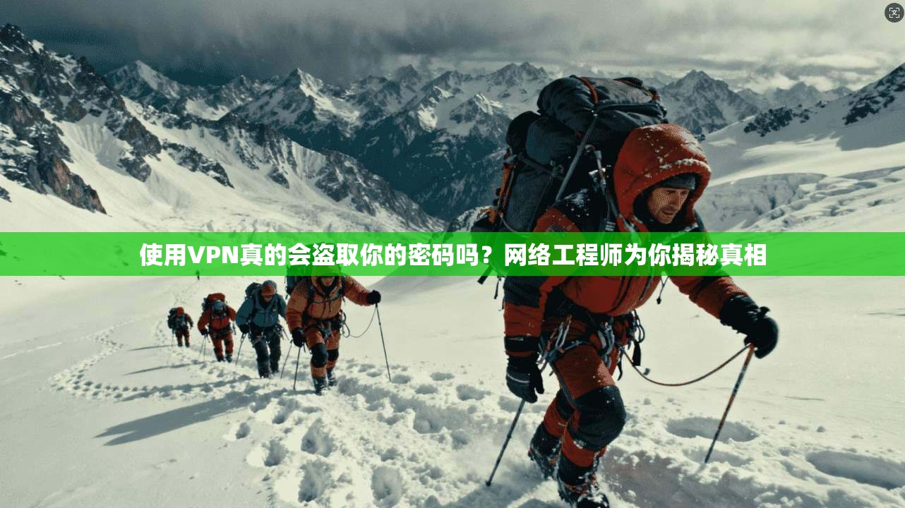 使用VPN真的会盗取你的密码吗？网络工程师为你揭秘真相