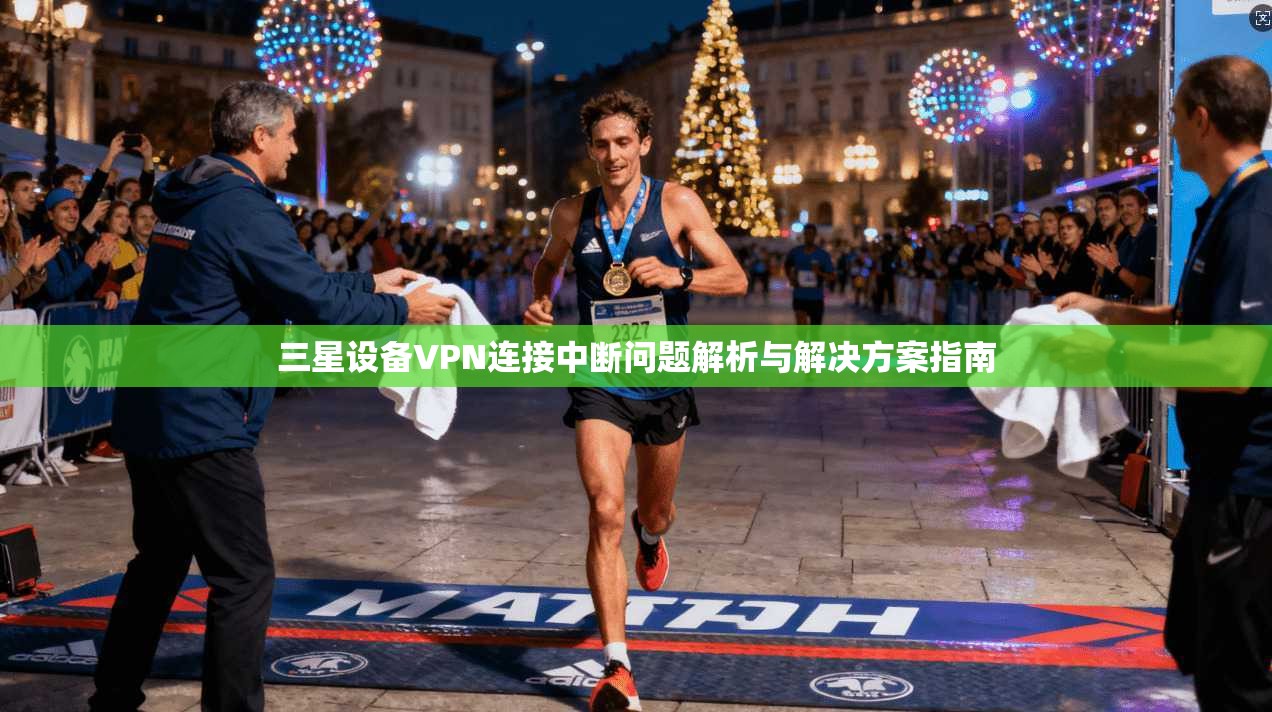 三星设备VPN连接中断问题解析与解决方案指南