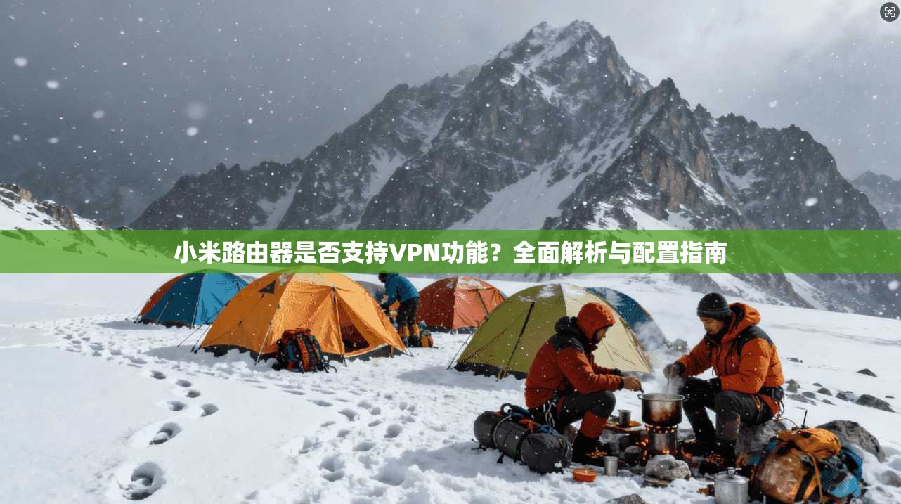 小米路由器是否支持VPN功能？全面解析与配置指南