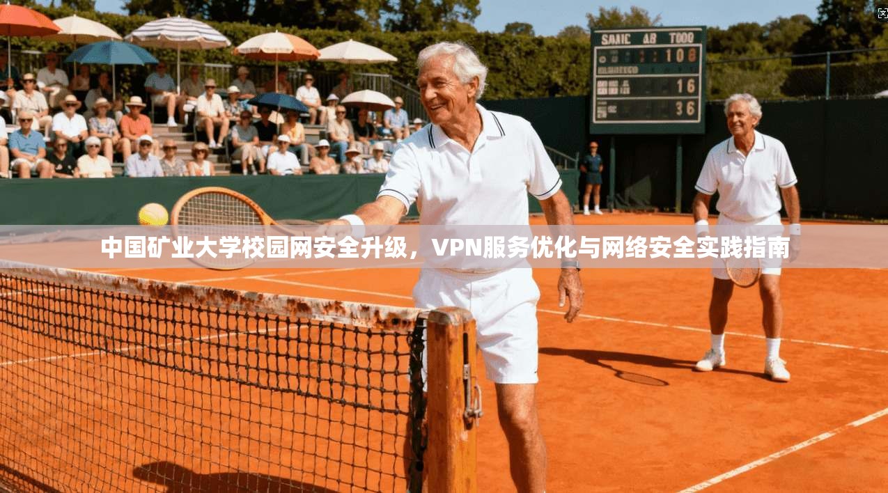 中国矿业大学校园网安全升级，VPN服务优化与网络安全实践指南