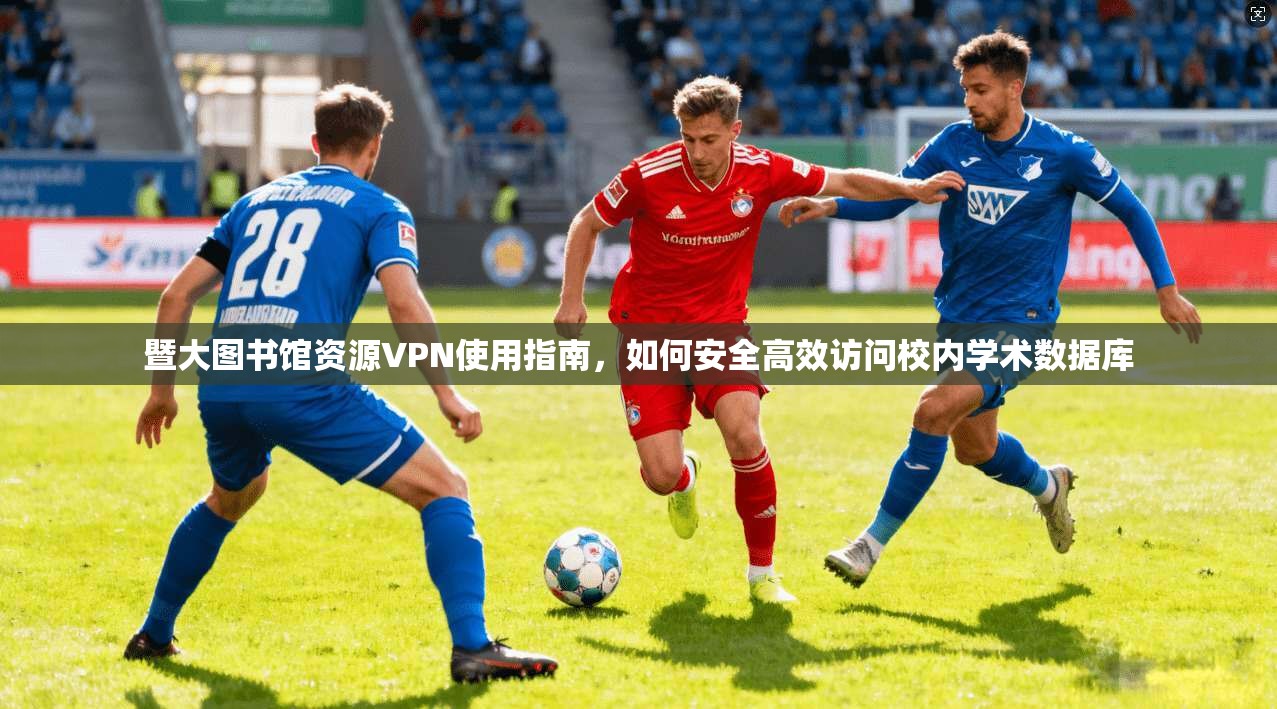 暨大图书馆资源VPN使用指南，如何安全高效访问校内学术数据库