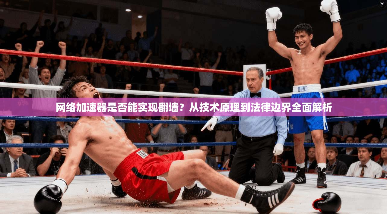 网络加速器是否能实现翻墙？从技术原理到法律边界全面解析