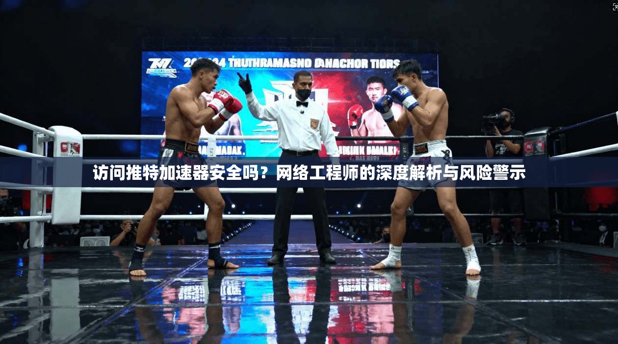 访问推特加速器安全吗？网络工程师的深度解析与风险警示