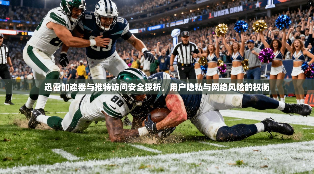 迅雷加速器与推特访问安全探析，用户隐私与网络风险的权衡