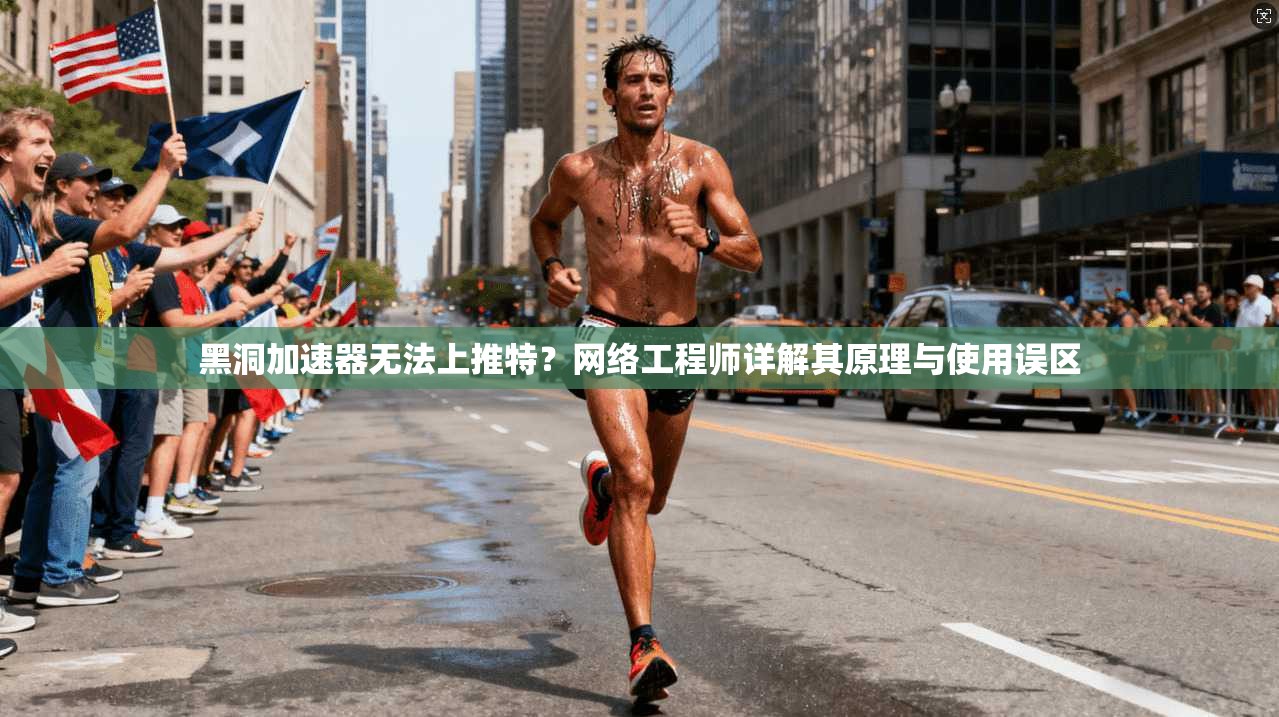 黑洞加速器无法上推特？网络工程师详解其原理与使用误区