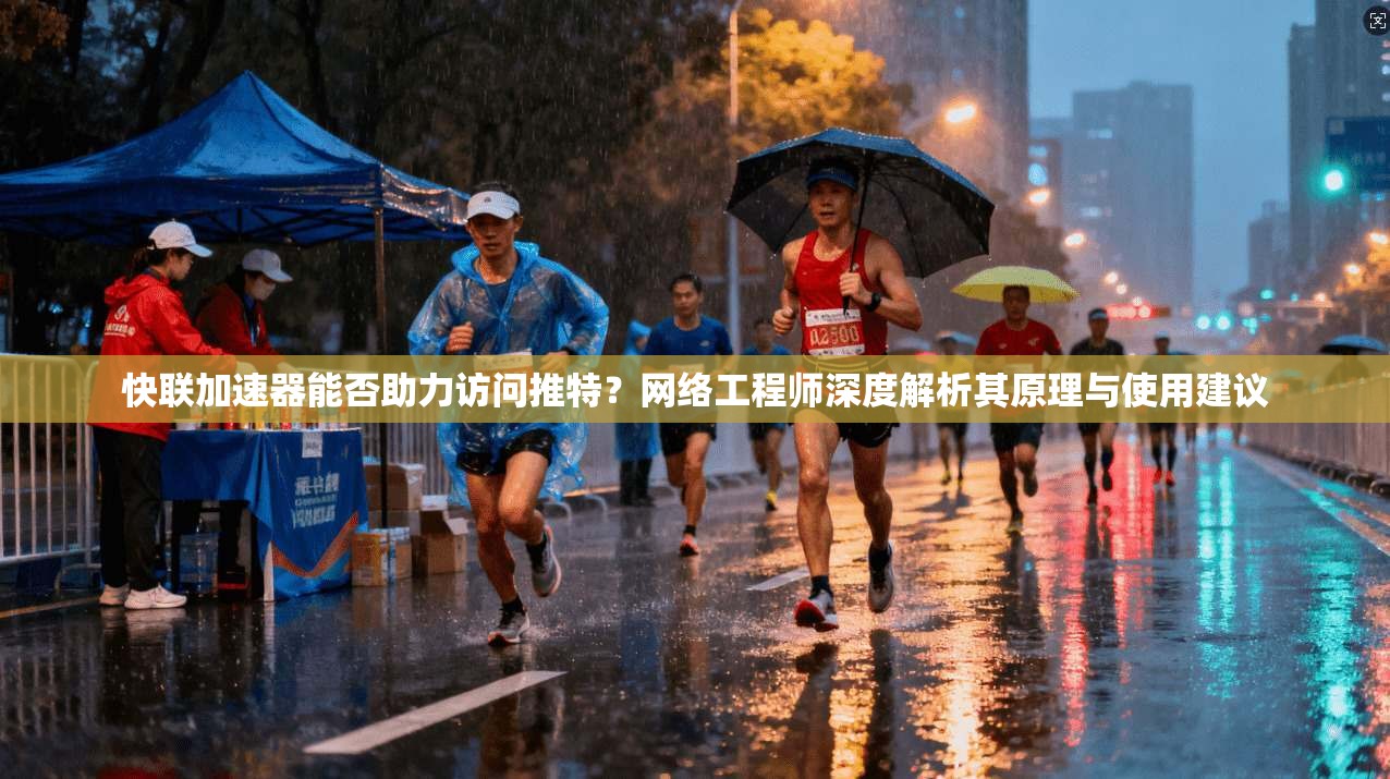 快联加速器能否助力访问推特?网络工程师深度解析其原理与使用建议 快联加速器能否助力访问推特?网络工程师深度解析其原理与使用建议