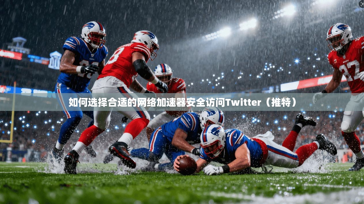 如何选择合适的网络加速器安全访问Twitter（推特）